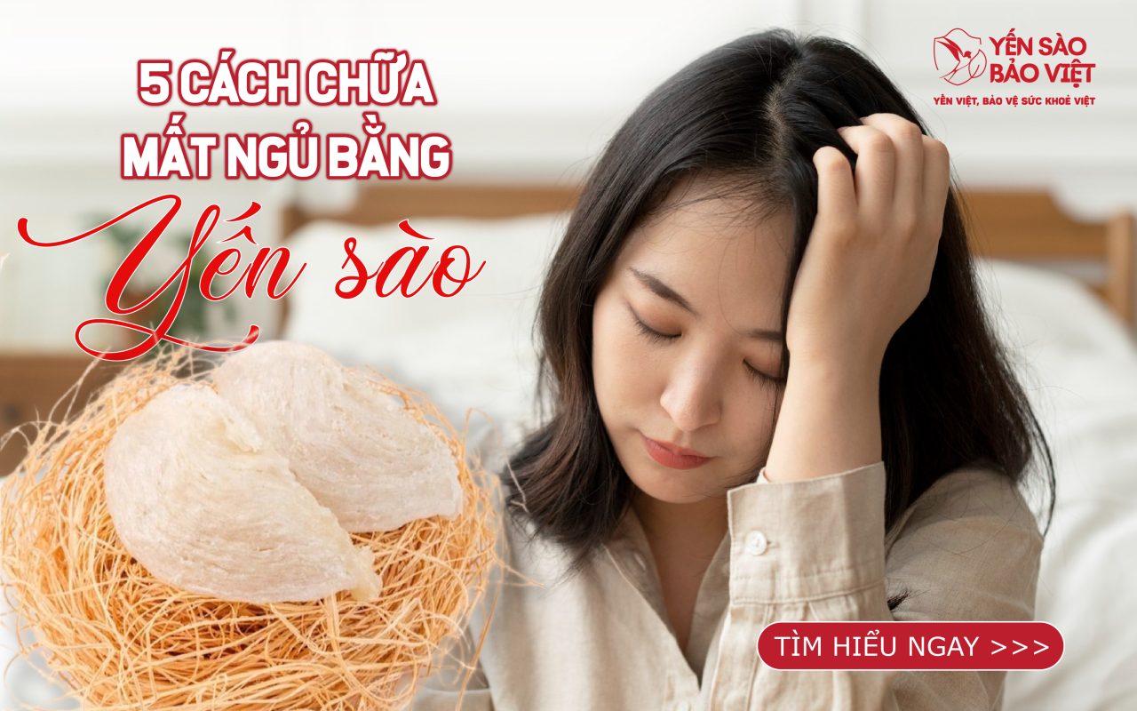 5 Cách Dùng Yến Sào Chữa Mất Ngủ Hiệu Quả Ngay Tại Nhà