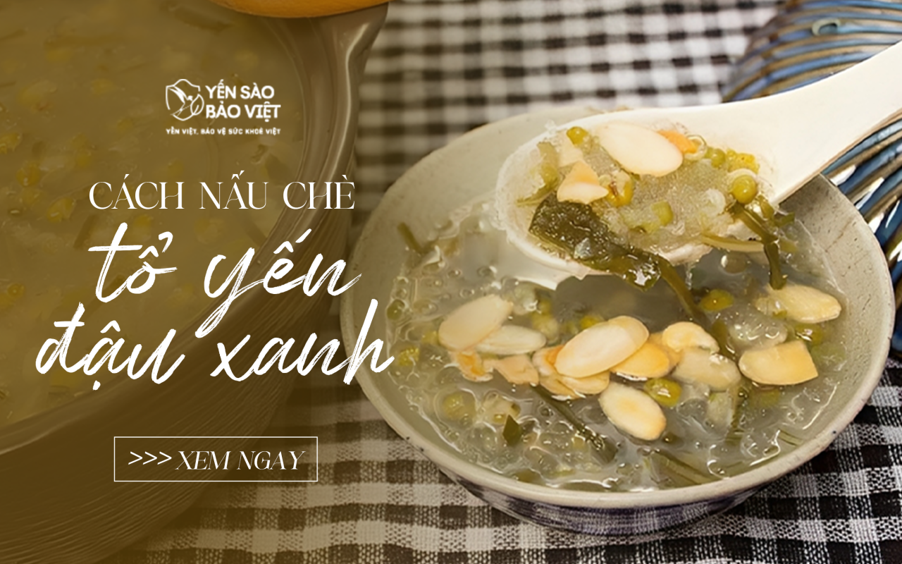 Bật mí cách nấu chè tổ yến đậu xanh siêu đơn giản thơm ngon bạn phải biết!