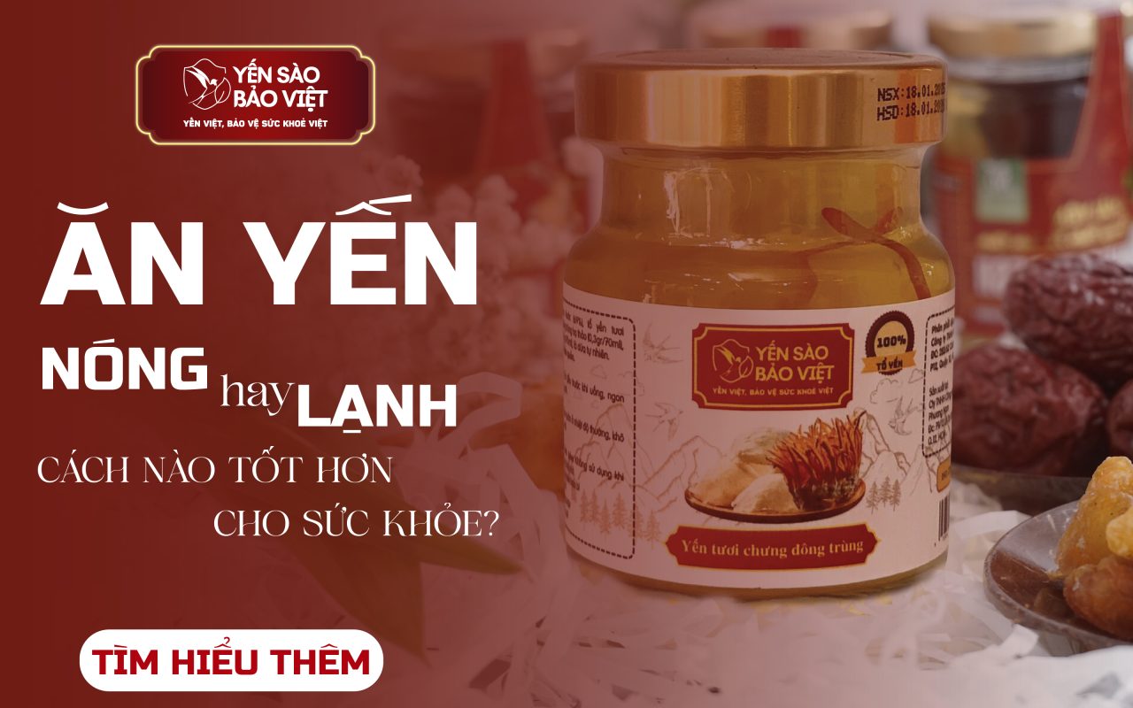 Ăn Yến Nóng Hay Lạnh – Cách Nào Tốt Hơn Cho Sức Khỏe?