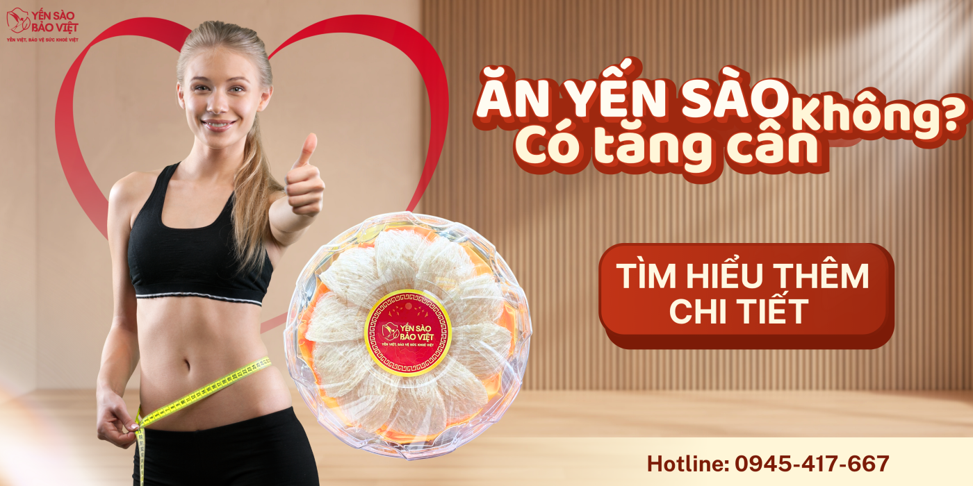 ĂN YẾN SÀO CÓ TĂNG CÂN KHÔNG? – Bí Quyết Tận Dụng Yến Sào Để Đạt Được Vóc Dáng Lý Tưởng