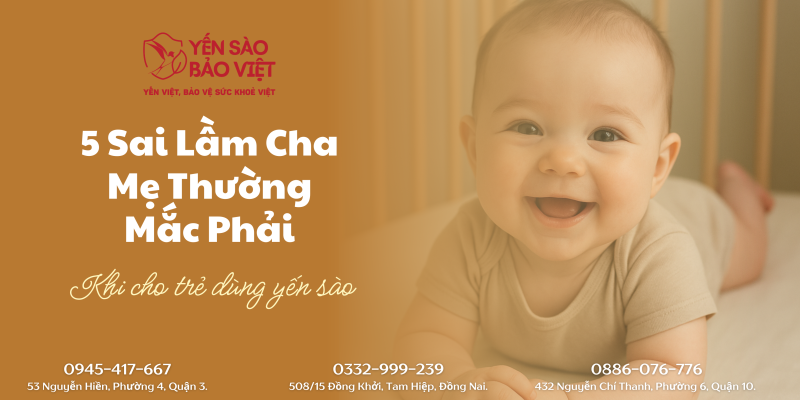 5 SAI LẦM CHA MẸ THƯỜNG MẮC KHI CHO TRẺ DÙNG YẾN SÀO