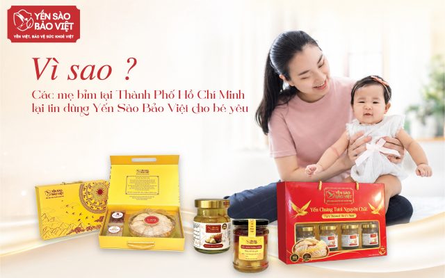 Tại sao các mẹ bỉm tại Thành Phố Hồ Chí Minh lại tin dùng Yến Sào Bảo Việt cho bé yêu?