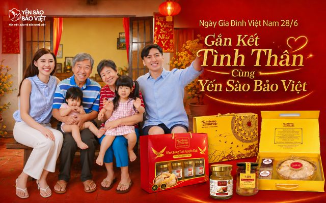 Ngày Gia Đình Việt Nam 28/6: Gắn Kết Tình Thân Cùng Yến Sào Bảo Việt